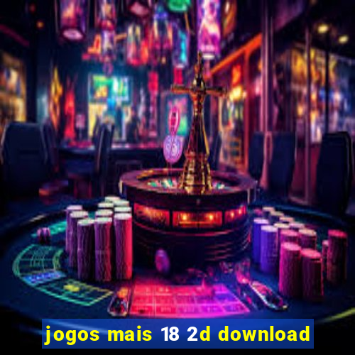 jogos mais 18 2d download